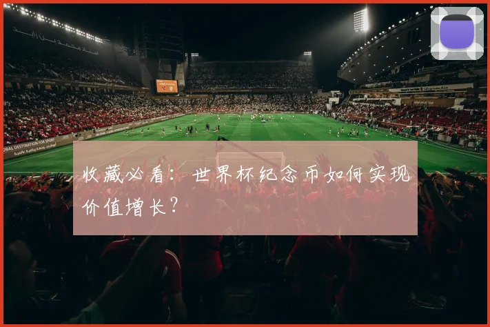 收藏必看：世界杯纪念币如何实现价值增长？